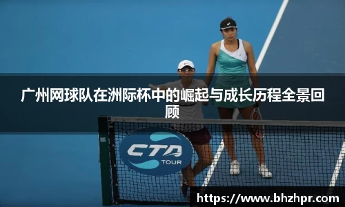 广州网球队在洲际杯中的崛起与成长历程全景回顾