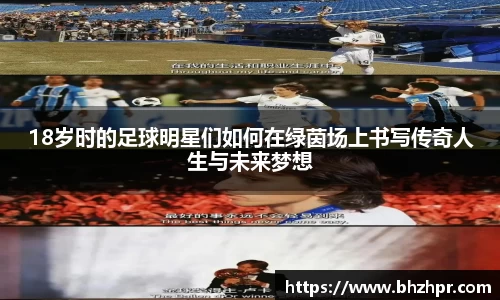 18岁时的足球明星们如何在绿茵场上书写传奇人生与未来梦想